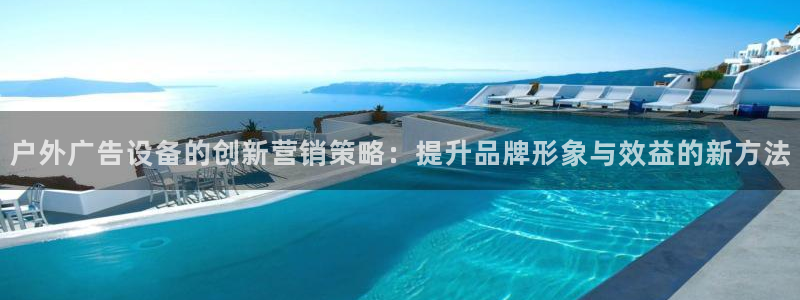 杏宇平台官网注册：户外广告设备的创新营销