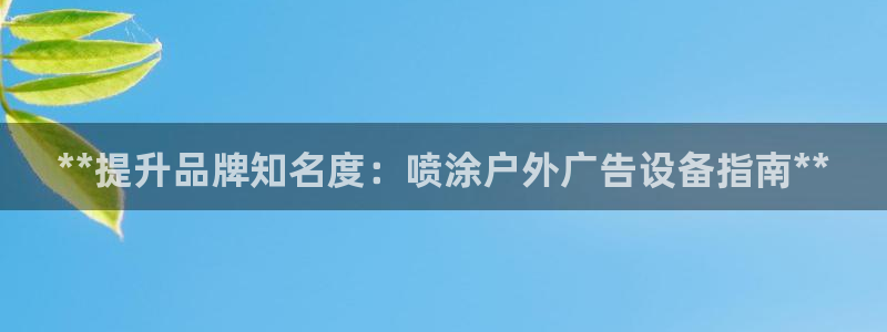 杏宇平台登录方法：**提升品牌知名度：喷涂户外广告设备指南**