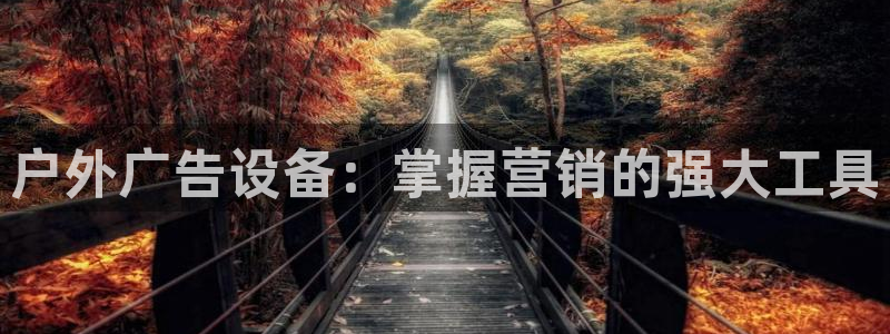 杏宇平台注册地址：户外广告设备：掌握营销的强大工具