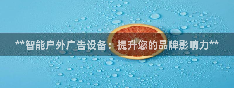 杏宇平台总代理：**智能户外广告设备：提升您的品牌影响力**