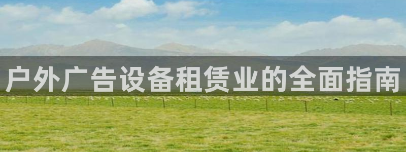 杏宇平台登录步骤：户外广告设备租赁业的全面指南