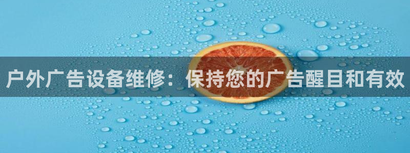杏宇平台代理怎么样：户外广告设备维修：保持您的广告醒目和有效
