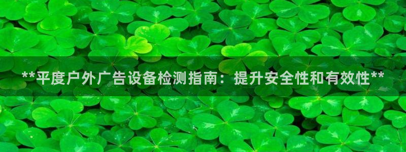 杏宇平台测速链接：**平度户外广告设备检测指南：提升安全性和有效性**