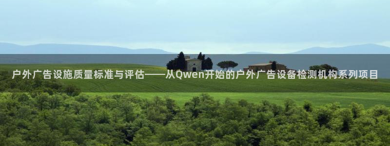 杏宇平台招商电话号码：户外广告设施质量标准与评估——从Qwen开始的户外广告设备检测机构系列项目