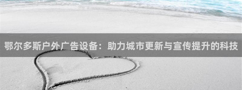 杏宇平台怎么样知乎：鄂尔多斯户外广告设备