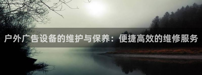 杏宇平台登陆：户外广告设备的维护与保养：便捷高效的维修服务