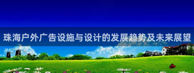 杏宇平台总代理是谁：珠海户外广告设施与设计的发展趋势及未来展望