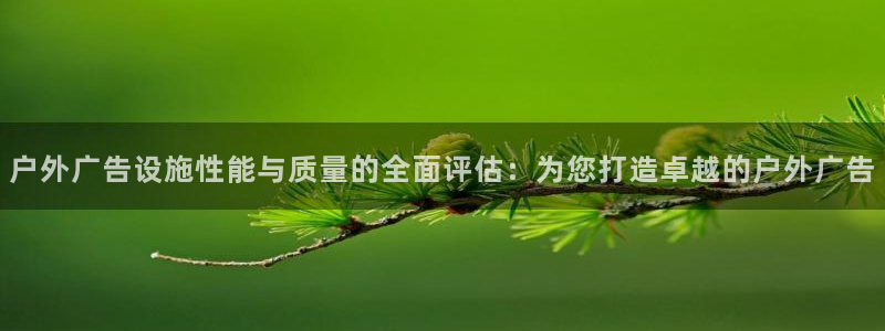 杏宇平台登录步骤是什么：户外广告设施性能与质量的全面评估：为您打造卓越的户外广告