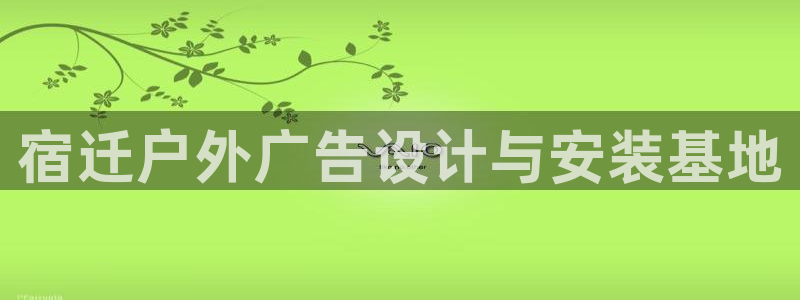 杏宇平台代理怎么样：宿迁户外广告设计与安装基地