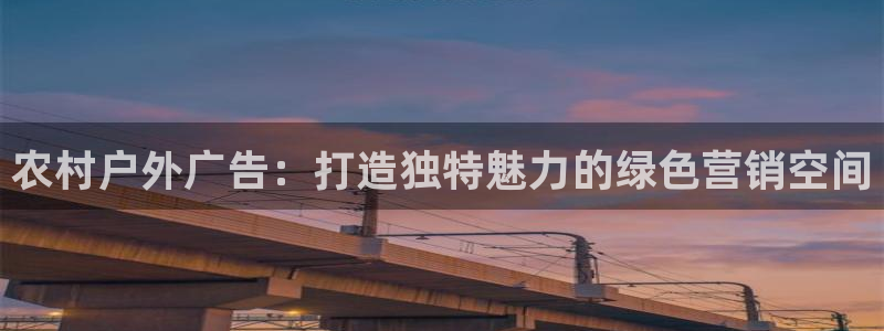 杏宇平台代理多少钱一个月：农村户外广告：打造独特魅力的绿色营销空间