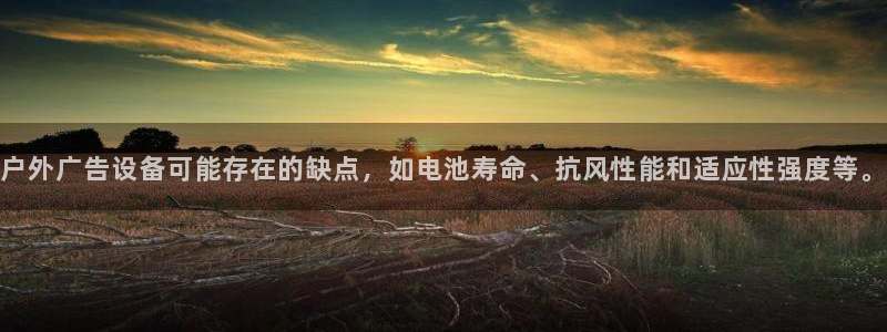 杏宇平台官网注册：户外广告设备可能存在的缺点，如电池寿命、抗风性能和适应性强度等。