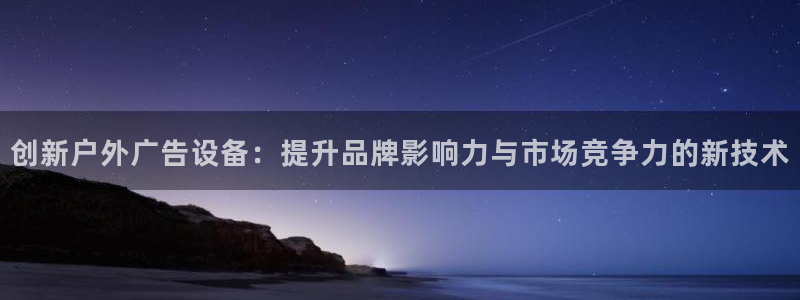 杏宇平台代理怎么赚钱快：创新户外广告设备