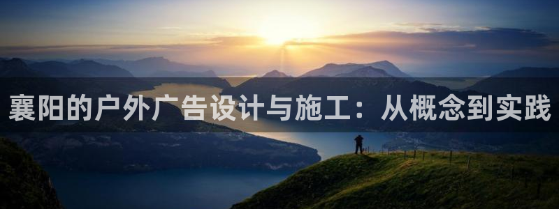 杏宇平台注册登录：襄阳的户外广告设计与施工：从概念到实践