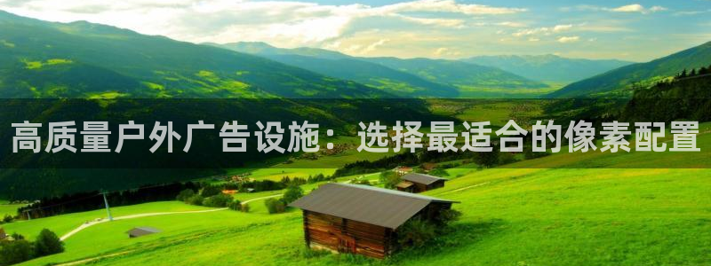 杏宇平台代理：高质量户外广告设施：选择最