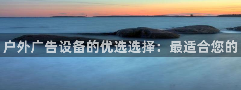 杏宇平台代理怎么样赚钱：户外广告设备的优选选择：最适合您的