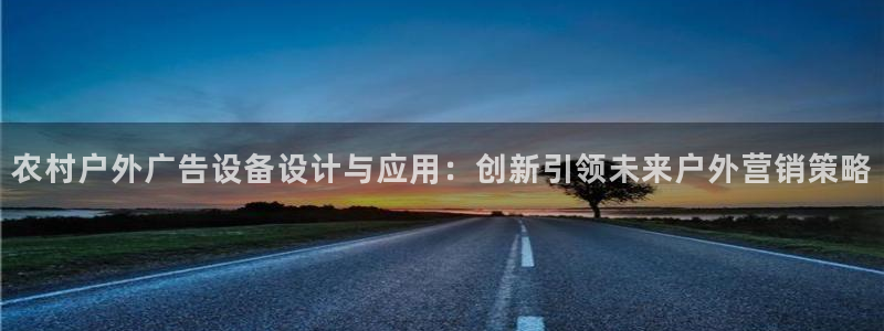 杏宇平台代理：农村户外广告设备设计与应用：创新引领未来户外营销策略