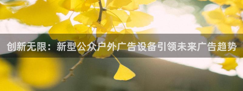 杏宇平台代理怎么样：创新无限：新型公众户外广告设备引领未来广告趋势