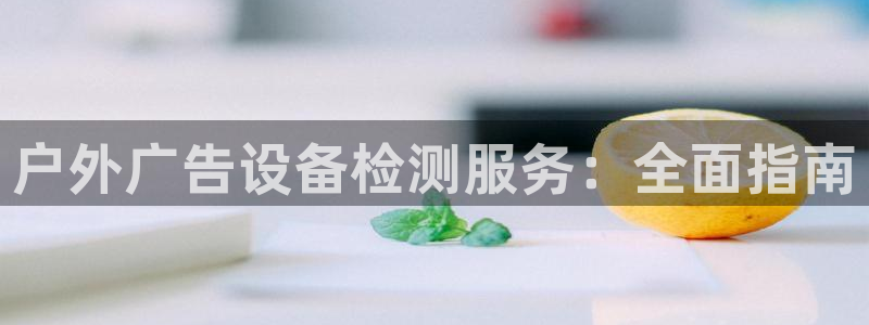杏宇平台注册登录：户外广告设备检测服务：