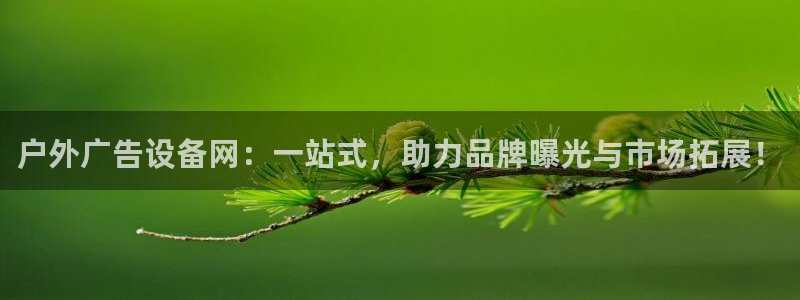 杏宇平台好吗：户外广告设备网：一站式，助