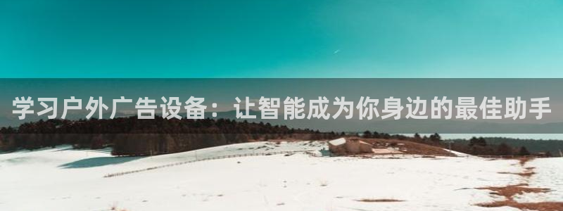 杏宇平台代理多少钱一个：学习户外广告设备